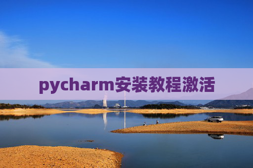 pycharm安装教程激活 pycharm安装教程激活